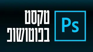 פוטושופ שיעור 6 - חלק 3 - כלי הטקסט, יצירה של טקסט - Text