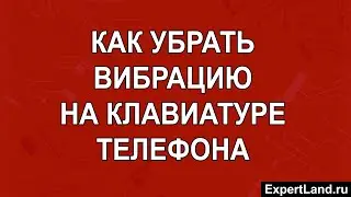 Как убрать вибрацию на клавиатуре телефона