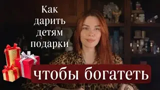 Как дарить подарки детям, чтобы богатеть