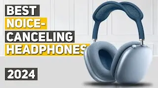 Best Noise Canceling Headphones 2024 - Top 5 Best Noise Canceling Headphones 2024