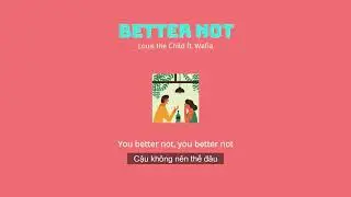 [Vietsub+Lyrics] Better Not - Louis The Child ft. Wafia