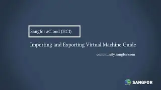 Sangfor HCI_Import and Export Virtual Machine Guides