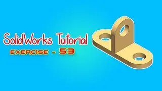 SolidWorks Tutorial - February 2021 - Exercise - 53 - Part 03