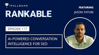 AI-Powered Conversation Intelligence for SEO ft Jason Tatum - Rankable 117