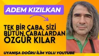 ADEM KIZILKAN / YALNIZCA TEK BİR ÇABA , SİZİ TÜM ÇABALARINIZDAN ARINDIRA BİLİR...