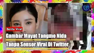 Terkuak! Gambar Mayat Tangmo Nida Tanpa Sensor Viral Di Twitter
