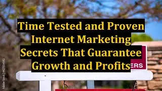 Time Tested and Proven Internet Marketing Secrets That Guarantee Growth and Profits