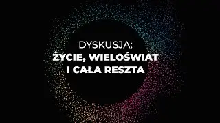 Dyskusja: Życie, wieloświat i cała reszta. Bernard Carr, Sebastian Szybka, Tomasz Miller