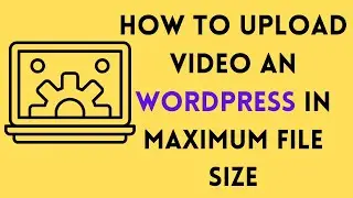 2024 how to upload video in Wordpress in maximum file size