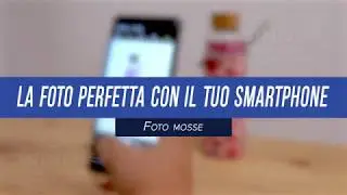 Come scattare una bella foto con lo smartphone - Foto mosse