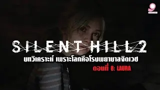 เพราะโลกคือโรงพยาบาลจิตเวช ตอนที่ 8 Laura บทวิเคราะห์ Silent Hill 2 Remake  / Playstation 5