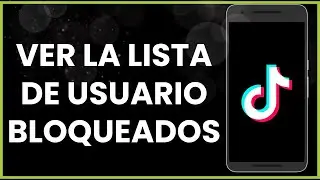 Cómo ver la lista de usuario bloqueados en TikTok !