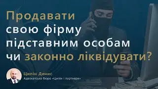 Продавати підставним особам свою фірму чи законно ліквідувати?