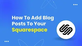 How To Add Blog Posts To Your Squarespace Website