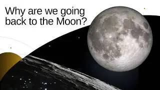 Why are we going back to the Moon?