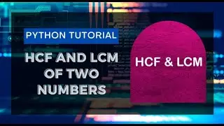 How to Find H.C.F and L.C.M of two numbers in python | How to find G.C.D in python