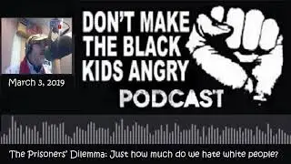 PODCAST: The Prisoners’ Dilemma: Just how much do we hate white people?