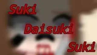 {🩸🔪  Suki Suki Daisuki🩸🔪}(Meme/Trend)