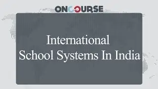Study Abroad Tips || Internatinal School Systems In India || On Course