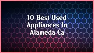 Top 10 Used Appliances In Alameda Ca