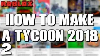 How to Make a Tycoon in Roblox Part 2 2018!