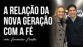 EP 124 | FÉ E A NOVA GERAÇÃO - COM JEREMIAS SANTOS