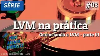 #3 - Linux - LVM  na prática! - Gerenciando o LVM
