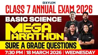 Class 7 Annual Exam 2026 : Basic Science - Mega Marathon / Sure, A-Grade Questions. | Xylem Class 7