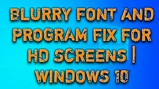 Blurry Font And Program Fix For HD Screens | Windows 10 & 11
