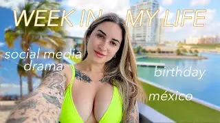 birthday, social media drama, méxico vacation | week in my life