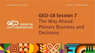 GEO-18 Session 7 recording: The Way Ahead: Plenary Business and Decisions
