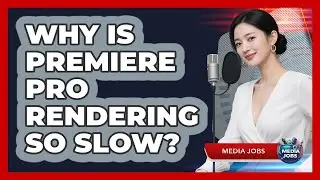 Why Is Premiere Pro Rendering So Slow? - Media Jobs
