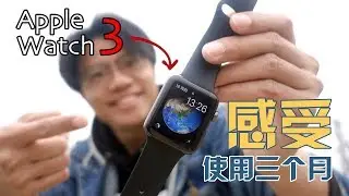 这么贵的手表到底好不好用？Apple Watch 3使用三个月后的超中肯感受！