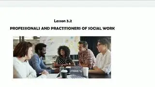 Lesson 3.2: Professionals and Practitioners for Social Work