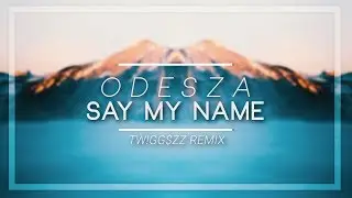 ODESZA - Say My Name (TW!GG$ZZ Remix)