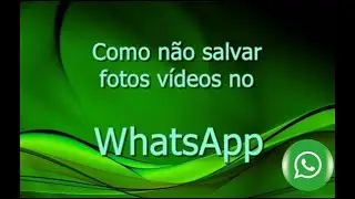 (Atualizado) Como não salvar fotos vídeos no WhatsApp