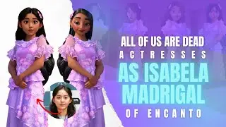 ALL OF US ARE DEAD ACTRESSES AS ISABELA MADRIGAL OF ENCANTO