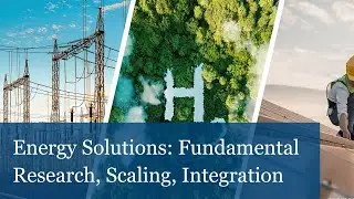 Energy Solutions #7: From Fundamental Research to Scaling to Systemic Integration
