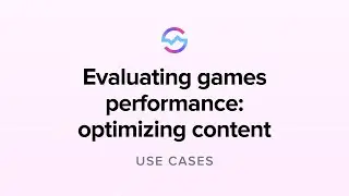 Use Cases: Evaluating games performance: optimizing content
