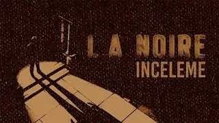 L.A. Noire Kısa İnceleme (Spoilersız)
