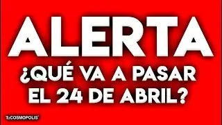 ¡ALERTA! Qué VA a PASAR el 24 de ABRIL? 