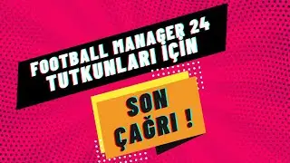 Football Manager 24 Tutkunlarına Son Çagrı !