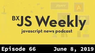 BxJS Weekly Ep. 66 - June 8, 2019 (javascript news podcast)