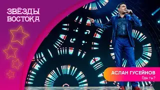Аслан Гусейнов - Где ты? | Звёзды Востока 2023