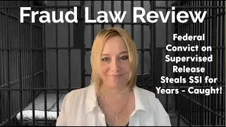 Fraud Law Review - Federal Convict on Supervised Release Steals SSI for Years - Caught!