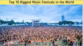 Top 10 Biggest Music Festivals in the World