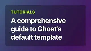 A comprehensive guide to Ghost's default template