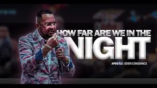How Far Are We In The Night? | Apostle Eden Constance | EOMMinistriesint.