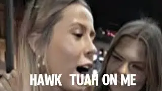 She Hawk Tuah on Me