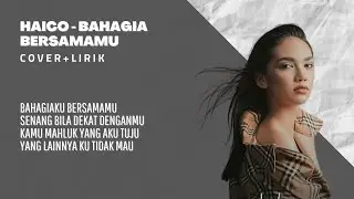 Haico-Bahagia Bersamamu||Lirik+Cover